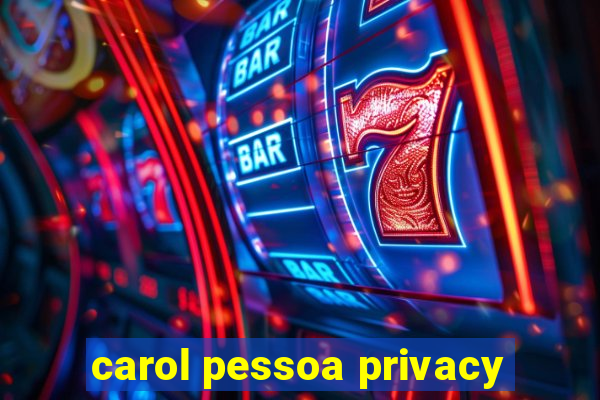 carol pessoa privacy